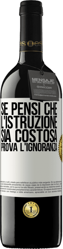 39,95 € | Vino rosso Edizione RED MBE Riserva Se pensi che l'istruzione sia costosa, prova l'ignoranza Etichetta Bianca. Etichetta personalizzabile Riserva 12 Mesi Raccogliere 2014 Tempranillo