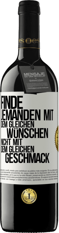 39,95 € | Rotwein RED Ausgabe MBE Reserve Finde jemanden mit dem gleichen Wünschen, nicht mit dem gleichen Geschmack Weißes Etikett. Anpassbares Etikett Reserve 12 Monate Ernte 2015 Tempranillo