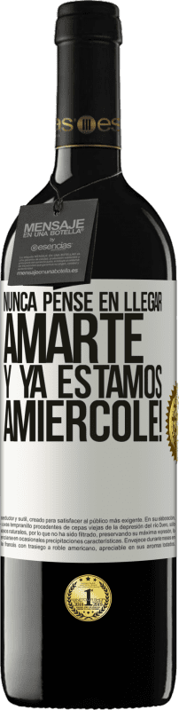 39,95 € Kostenloser Versand | Rotwein RED Ausgabe MBE Reserve Ich hätte nie gedacht, dich zu lieben. Und wir sind schon Amiércole! Weißes Etikett. Anpassbares Etikett Reserve 12 Monate Ernte 2016 Tempranillo