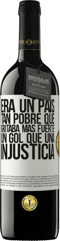 39,95 € | Vino Tinto Edición RED MBE Reserva Era un país tan pobre que gritaba más fuerte un gol que una injusticia Etiqueta Blanca. Etiqueta personalizable Reserva 12 Meses Cosecha 2015 Tempranillo