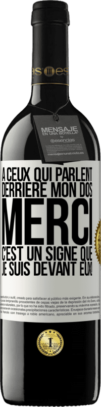 39,95 € | Vin rouge Édition RED MBE Réserve À ceux qui parlent derrière mon dos MERCI. C'est un signe que je suis devant eux! Étiquette Blanche. Étiquette personnalisable Réserve 12 Mois Récolte 2016 Tempranillo