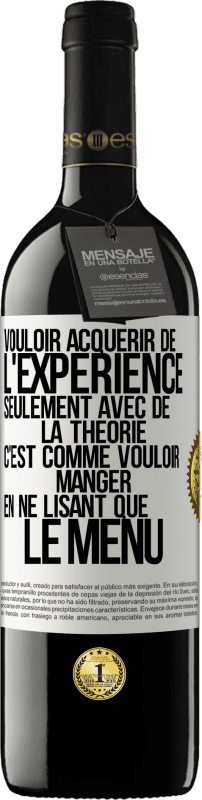 39,95 € | Vin rouge Édition RED MBE Réserve Vouloir acquérir de l'expérience seulement avec de la théorie c'est comme vouloir manger en ne lisant que le menu Étiquette Blanche. Étiquette personnalisable Réserve 12 Mois Récolte 2015 Tempranillo