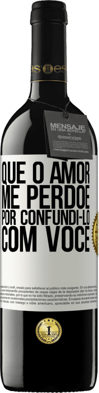 39,95 € Envio grátis | Vinho tinto Edição RED MBE Reserva Que o amor me perdoe por confundi-lo com você Etiqueta Branca. Etiqueta personalizável Reserva 12 Meses Colheita 2016 Tempranillo