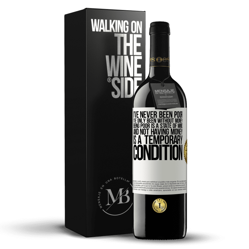 39,95 € Free Shipping | Red Wine RED Edition MBE Reserve I've never been poor, I've only been without money. Being poor is a state of mind, and not having money is a temporary White Label. Customizable label Reserve 12 Months Harvest 2014 Tempranillo