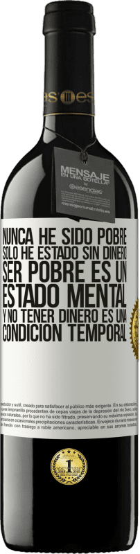 39,95 € | Vino Tinto Edición RED MBE Reserva Nunca he sido pobre, solo he estado sin dinero. Ser pobre es un estado mental, y no tener dinero es una condición temporal Etiqueta Blanca. Etiqueta personalizable Reserva 12 Meses Cosecha 2015 Tempranillo