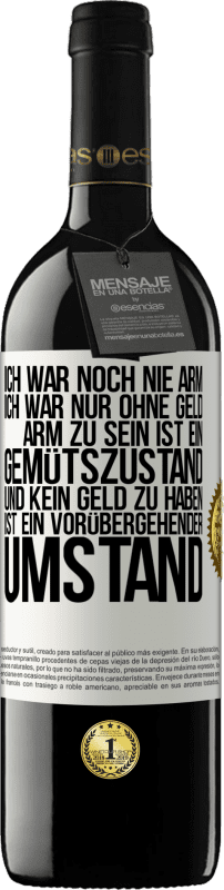 39,95 € | Rotwein RED Ausgabe MBE Reserve Ich war noch nie arm, ich war nur ohne Geld. Arm zu sein ist ein Gemütszustand und kein Geld zu haben ist ein vorübergehender Um Weißes Etikett. Anpassbares Etikett Reserve 12 Monate Ernte 2015 Tempranillo