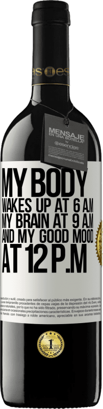 39,95 € | Red Wine RED Edition MBE Reserve My body wakes up at 6 a.m. My brain at 9 a.m. and my good mood at 12 p.m White Label. Customizable label Reserve 12 Months Harvest 2015 Tempranillo