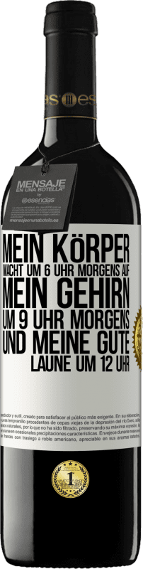 39,95 € | Rotwein RED Ausgabe MBE Reserve Mein Körper wacht um 6 Uhr morgens auf. Mein Gehirn um 9 Uhr morgens. Und meine gute Laune um 12 Uhr Weißes Etikett. Anpassbares Etikett Reserve 12 Monate Ernte 2015 Tempranillo