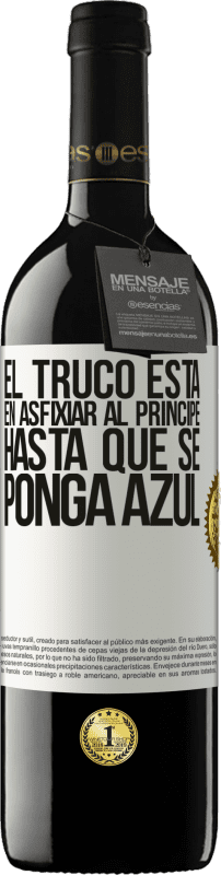 39,95 € | Vino Tinto Edición RED MBE Reserva El truco está en axfisiar al príncipe hasta que se ponga azul Etiqueta Blanca. Etiqueta personalizable Reserva 12 Meses Cosecha 2014 Tempranillo