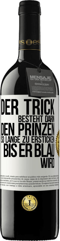 39,95 € Kostenloser Versand | Rotwein RED Ausgabe MBE Reserve Der Trick besteht darin, den Prinzen so lange zu ersticken, bis er blau wird Weißes Etikett. Anpassbares Etikett Reserve 12 Monate Ernte 2015 Tempranillo