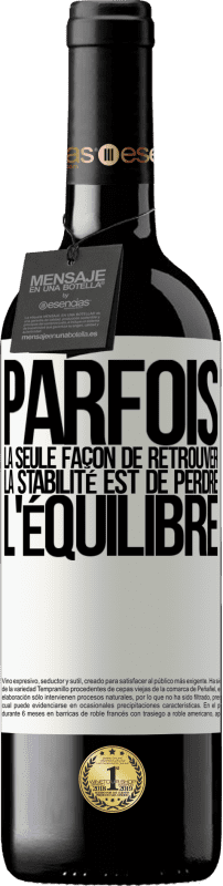 39,95 € | Vin rouge Édition RED MBE Réserve Parfois, la seule façon de retrouver la stabilité est de perdre l'équilibre Étiquette Blanche. Étiquette personnalisable Réserve 12 Mois Récolte 2015 Tempranillo