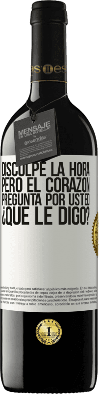 39,95 € | Vino Tinto Edición RED MBE Reserva Disculpe la hora, pero el corazón pregunta por usted. ¿Qué le digo? Etiqueta Blanca. Etiqueta personalizable Reserva 12 Meses Cosecha 2015 Tempranillo