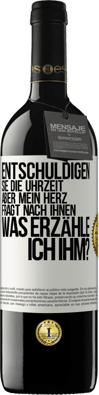 39,95 € Kostenloser Versand | Rotwein RED Ausgabe MBE Reserve Entschuldigen Sie die Uhrzeit, aber mein Herz fragt nach Ihnen. Was erzähle ich ihm? Weißes Etikett. Anpassbares Etikett Reserve 12 Monate Ernte 2016 Tempranillo