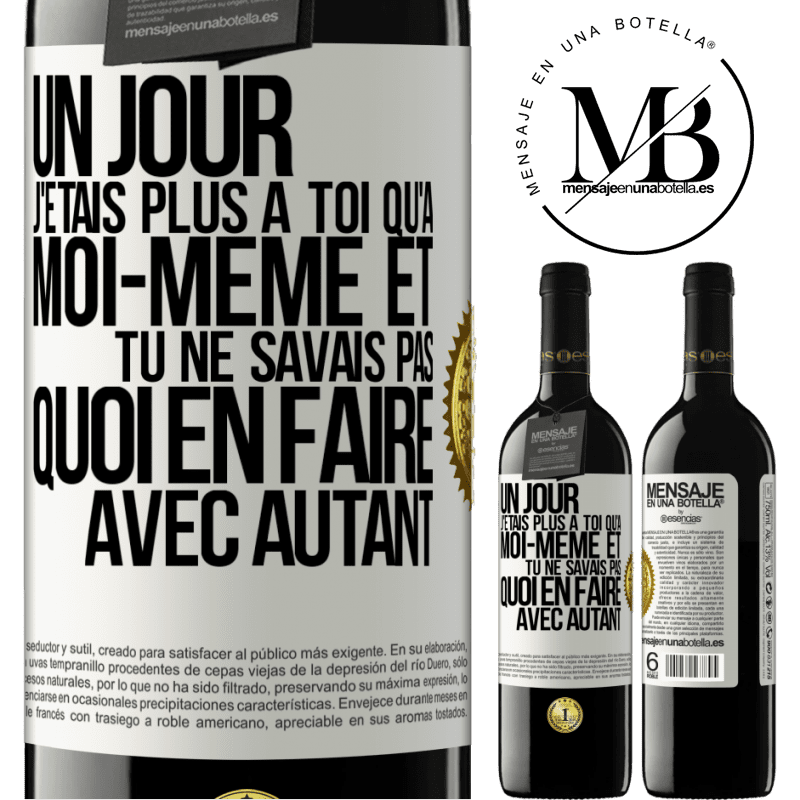 39,95 € Envoi gratuit | Vin rouge Édition RED MBE Réserve Un jour j'étais plus à toi qu'à moi-même et tu ne savais pas quoi en faire avec autant Étiquette Blanche. Étiquette personnalisable Réserve 12 Mois Récolte 2015 Tempranillo