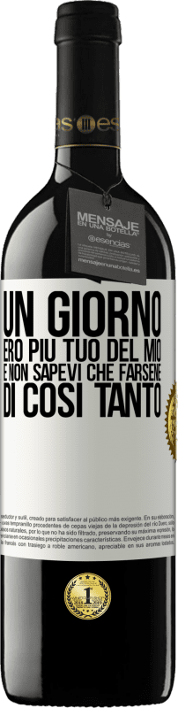 39,95 € | Vino rosso Edizione RED MBE Riserva Un giorno ero più tuo del mio e non sapevi che farsene di così tanto Etichetta Bianca. Etichetta personalizzabile Riserva 12 Mesi Raccogliere 2014 Tempranillo