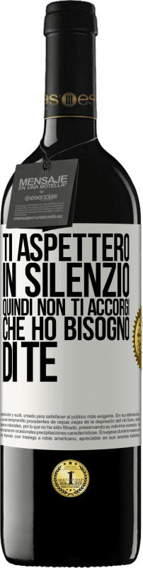 39,95 € | Vino rosso Edizione RED MBE Riserva Ti aspetterò in silenzio, quindi non ti accorgi che ho bisogno di te Etichetta Bianca. Etichetta personalizzabile Riserva 12 Mesi Raccogliere 2015 Tempranillo