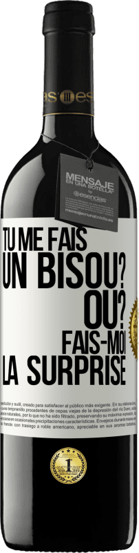 39,95 € | Vin rouge Édition RED MBE Réserve Tu me fais un bisou? Où? Fais-moi la surprise Étiquette Blanche. Étiquette personnalisable Réserve 12 Mois Récolte 2015 Tempranillo