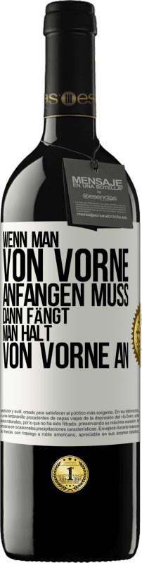 39,95 € | Rotwein RED Ausgabe MBE Reserve Wenn man von vorne anfangen muss, dann fängt man halt von vorne an Weißes Etikett. Anpassbares Etikett Reserve 12 Monate Ernte 2014 Tempranillo