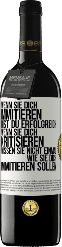 39,95 € Kostenloser Versand | Rotwein RED Ausgabe MBE Reserve Wenn sie dich immitieren, bist du erfolgreich. Wenn sie dich kritisieren, wissen sie nicht einmal, wie sie dich immitieren solle Weißes Etikett. Anpassbares Etikett Reserve 12 Monate Ernte 2014 Tempranillo