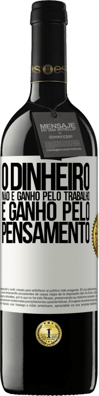 39,95 € | Vinho tinto Edição RED MBE Reserva O dinheiro não é ganho pelo trabalho, é ganho pelo pensamento Etiqueta Branca. Etiqueta personalizável Reserva 12 Meses Colheita 2016 Tempranillo