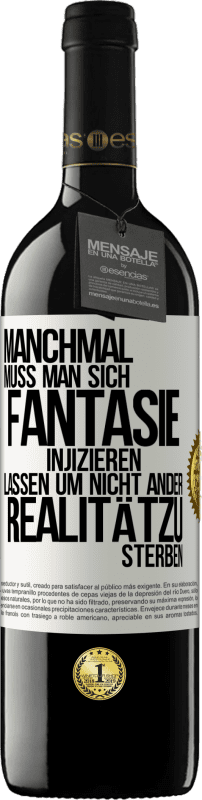 39,95 € Kostenloser Versand | Rotwein RED Ausgabe MBE Reserve Manchmal muss man sich Fantasie injizieren, lassen um nicht ander Realitätzu sterben Weißes Etikett. Anpassbares Etikett Reserve 12 Monate Ernte 2016 Tempranillo