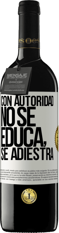 39,95 € Envío gratis | Vino Tinto Edición RED MBE Reserva Con autoridad no se educa, se adiestra Etiqueta Blanca. Etiqueta personalizable Reserva 12 Meses Cosecha 2016 Tempranillo