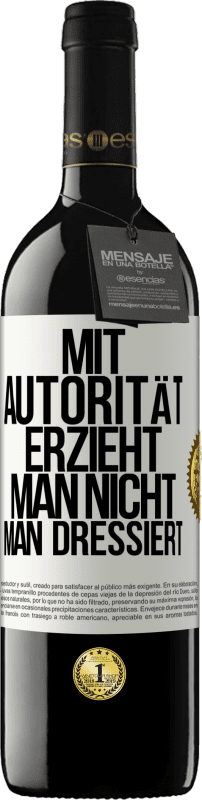 39,95 € Kostenloser Versand | Rotwein RED Ausgabe MBE Reserve Mit Autorität erzieht man nicht, man dressiert Weißes Etikett. Anpassbares Etikett Reserve 12 Monate Ernte 2015 Tempranillo