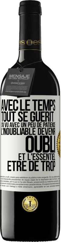 39,95 € | Vin rouge Édition RED MBE Réserve Avec le temps, tout se guérit. J'ai vu avec un peu de patience l'inoubliable devenir oubli et l'essentiel être de trop Étiquette Blanche. Étiquette personnalisable Réserve 12 Mois Récolte 2016 Tempranillo