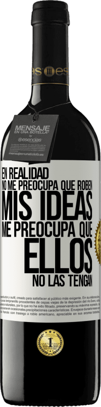 39,95 € | Vino Tinto Edición RED MBE Reserva En realidad no me preocupa que roben mis ideas, me preocupa que ellos no las tengan Etiqueta Blanca. Etiqueta personalizable Reserva 12 Meses Cosecha 2015 Tempranillo