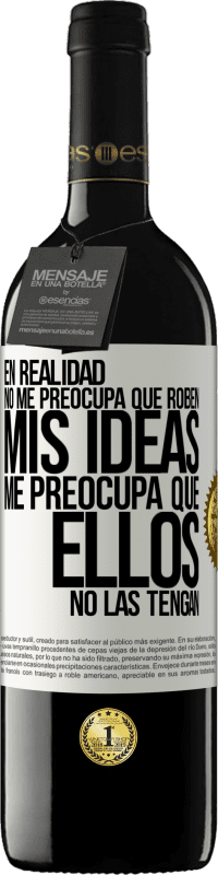 39,95 € Envío gratis | Vino Tinto Edición RED MBE Reserva En realidad no me preocupa que roben mis ideas, me preocupa que ellos no las tengan Etiqueta Blanca. Etiqueta personalizable Reserva 12 Meses Cosecha 2016 Tempranillo