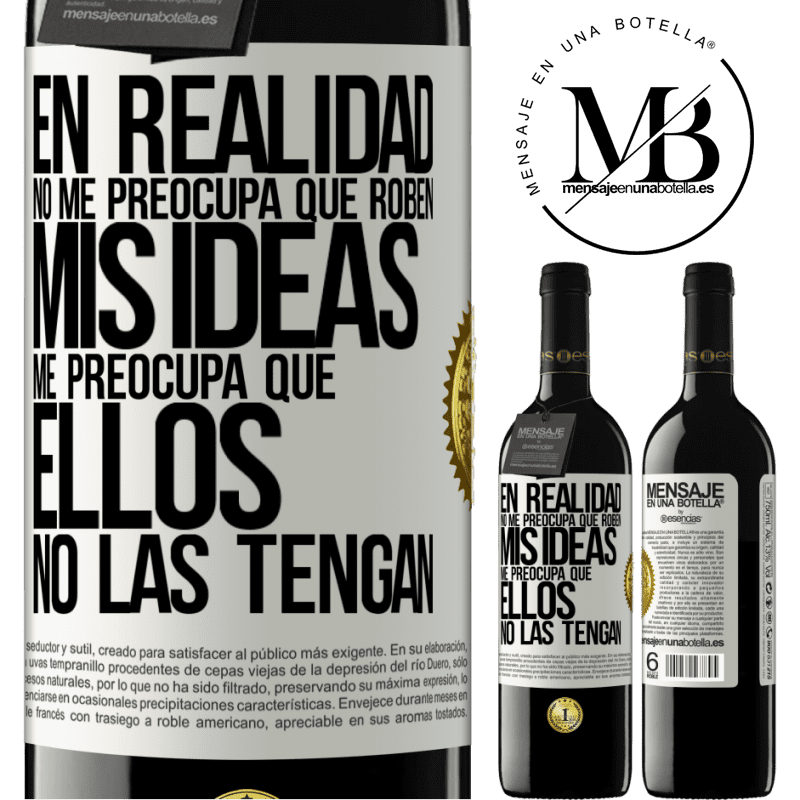 39,95 € Envío gratis | Vino Tinto Edición RED MBE Reserva En realidad no me preocupa que roben mis ideas, me preocupa que ellos no las tengan Etiqueta Blanca. Etiqueta personalizable Reserva 12 Meses Cosecha 2014 Tempranillo