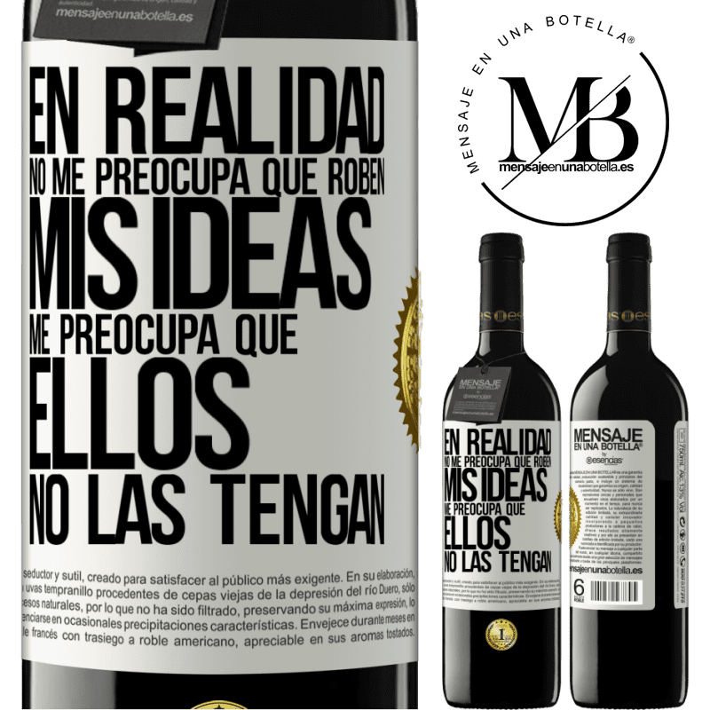 39,95 € Envío gratis | Vino Tinto Edición RED MBE Reserva En realidad no me preocupa que roben mis ideas, me preocupa que ellos no las tengan Etiqueta Blanca. Etiqueta personalizable Reserva 12 Meses Cosecha 2016 Tempranillo