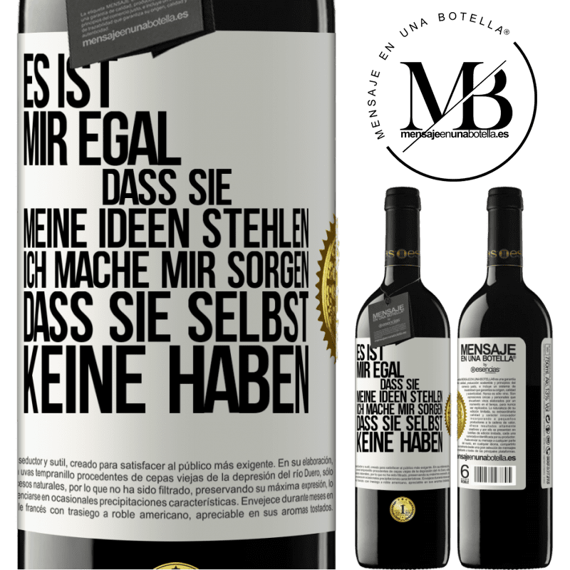 39,95 € Kostenloser Versand | Rotwein RED Ausgabe MBE Reserve Es ist mir egal, dass sie meine Ideen stehlen, ich mache mir Sorgen, dass sie selbst keine haben Weißes Etikett. Anpassbares Etikett Reserve 12 Monate Ernte 2014 Tempranillo