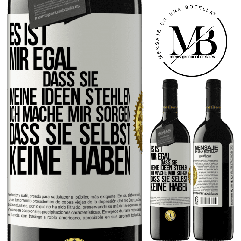 39,95 € Kostenloser Versand | Rotwein RED Ausgabe MBE Reserve Es ist mir egal, dass sie meine Ideen stehlen, ich mache mir Sorgen, dass sie selbst keine haben Weißes Etikett. Anpassbares Etikett Reserve 12 Monate Ernte 2016 Tempranillo