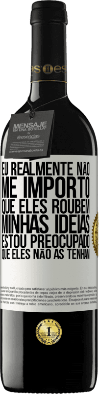 39,95 € | Vinho tinto Edição RED MBE Reserva Eu realmente não me importo que eles roubem minhas idéias, estou preocupado que eles não as tenham Etiqueta Branca. Etiqueta personalizável Reserva 12 Meses Colheita 2015 Tempranillo