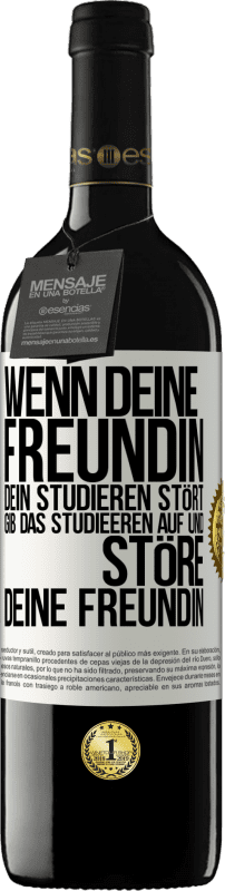 39,95 € | Rotwein RED Ausgabe MBE Reserve Wenn deine Freundin dein Studieren stört, gib das Studieeren auf und störe deine Freundin Weißes Etikett. Anpassbares Etikett Reserve 12 Monate Ernte 2016 Tempranillo