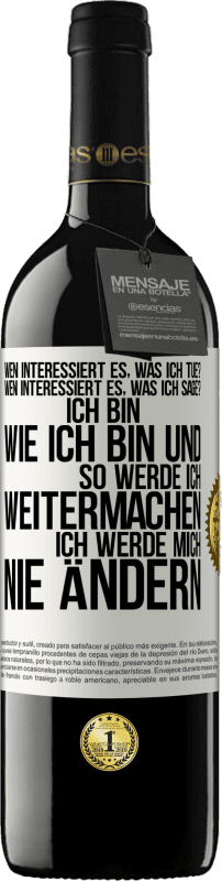 39,95 € Kostenloser Versand | Rotwein RED Ausgabe MBE Reserve Wen interessiert es, was ich tue? Wen interessiert es, was ich sage? Ich bin, wie ich bin und so werde ich weitermachen, ich wer Weißes Etikett. Anpassbares Etikett Reserve 12 Monate Ernte 2015 Tempranillo