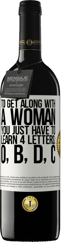 39,95 € | Red Wine RED Edition MBE Reserve To get along with a woman, you just have to learn 4 letters: O, B, D, C White Label. Customizable label Reserve 12 Months Harvest 2015 Tempranillo