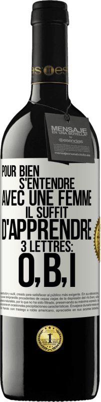 39,95 € | Vin rouge Édition RED MBE Réserve Pour bien s'entendre avec une femme il suffit d'apprendre 3 lettres: O, B, I Étiquette Blanche. Étiquette personnalisable Réserve 12 Mois Récolte 2015 Tempranillo