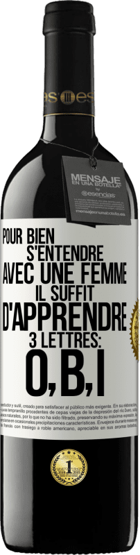 39,95 € | Vin rouge Édition RED MBE Réserve Pour bien s'entendre avec une femme il suffit d'apprendre 3 lettres: O, B, I Étiquette Blanche. Étiquette personnalisable Réserve 12 Mois Récolte 2016 Tempranillo