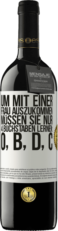 39,95 € Kostenloser Versand | Rotwein RED Ausgabe MBE Reserve Um mit einer Frau auszukommen, müssen Sie nur 4 Buchstaben lernen: O, B, D, C Weißes Etikett. Anpassbares Etikett Reserve 12 Monate Ernte 2016 Tempranillo