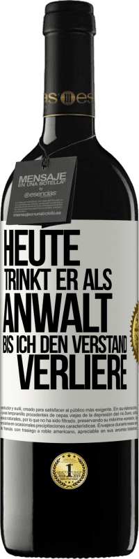 39,95 € | Rotwein RED Ausgabe MBE Reserve Heute trinkt er als Anwalt. Bis ich den Verstand verliere Weißes Etikett. Anpassbares Etikett Reserve 12 Monate Ernte 2016 Tempranillo