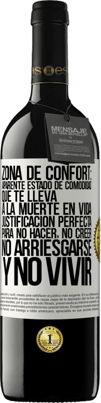 39,95 € | Vino Tinto Edición RED MBE Reserva Zona de confort: Aparente estado de comodidad que te lleva a la muerte en vida. Justificación perfecta para no hacer, no Etiqueta Blanca. Etiqueta personalizable Reserva 12 Meses Cosecha 2016 Tempranillo