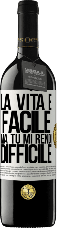 Spedizione Gratuita | Vino rosso Edizione RED MBE Riserva La vita è facile, ma tu mi rendi difficile Etichetta Bianca. Etichetta personalizzabile Riserva 12 Mesi Raccogliere 2014 Tempranillo