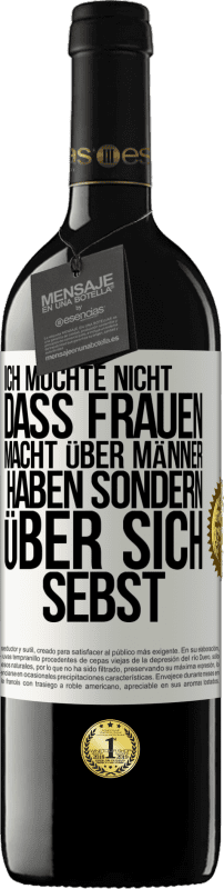 39,95 € | Rotwein RED Ausgabe MBE Reserve Ich möchte nicht, dass Frauen Macht über Männer haben sondern über sich sebst Weißes Etikett. Anpassbares Etikett Reserve 12 Monate Ernte 2015 Tempranillo