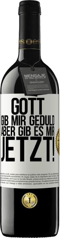 39,95 € | Rotwein RED Ausgabe MBE Reserve Gott, gib mir Geduld. Aber gib es mir JETZT! Weißes Etikett. Anpassbares Etikett Reserve 12 Monate Ernte 2015 Tempranillo