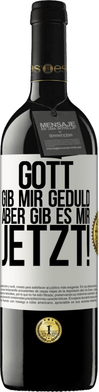 39,95 € Kostenloser Versand | Rotwein RED Ausgabe MBE Reserve Gott, gib mir Geduld. Aber gib es mir JETZT! Weißes Etikett. Anpassbares Etikett Reserve 12 Monate Ernte 2016 Tempranillo