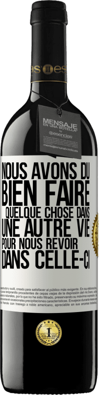 Envoi gratuit | Vin rouge Édition RED MBE Réserve Nous avons dû bien faire quelque chose dans une autre vie pour nous revoir dans celle-ci Étiquette Blanche. Étiquette personnalisable Réserve 12 Mois Récolte 2014 Tempranillo