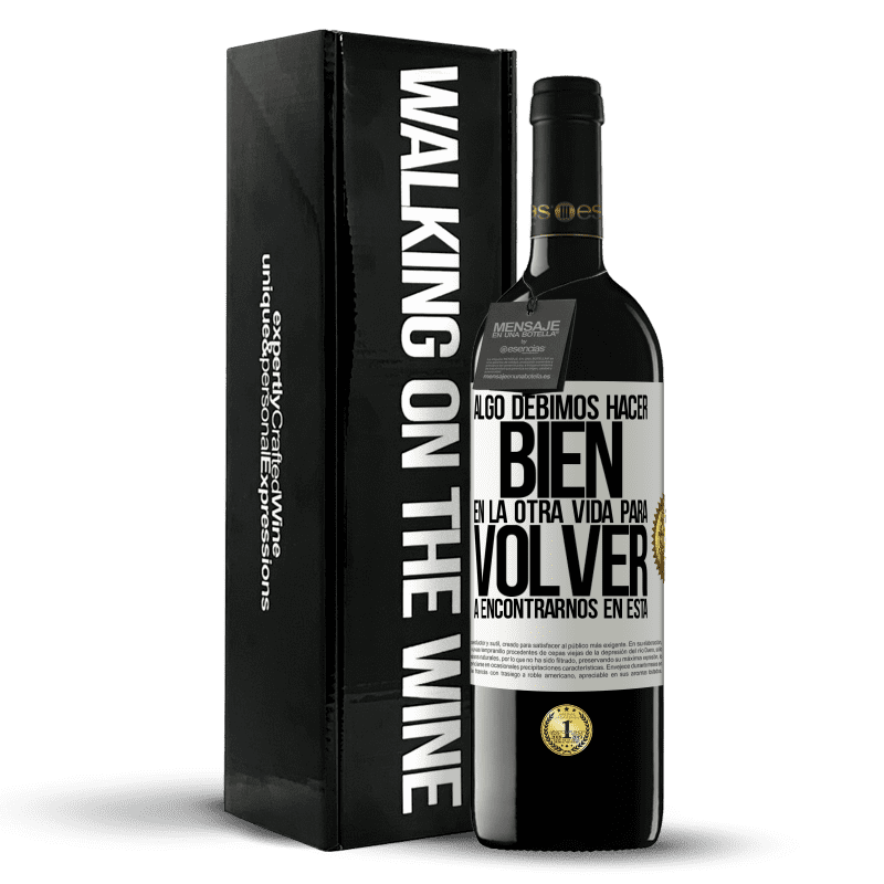 39,95 € Envío gratis | Vino Tinto Edición RED MBE Reserva Algo debimos hacer bien en la otra vida para volver a encontrarnos en esta Etiqueta Blanca. Etiqueta personalizable Reserva 12 Meses Cosecha 2016 Tempranillo