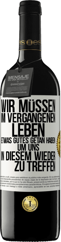 Kostenloser Versand | Rotwein RED Ausgabe MBE Reserve Wir müssen im vergangenen Leben etwas Gutes getan haben, um uns in diesem wieder zu treffen Weißes Etikett. Anpassbares Etikett Reserve 12 Monate Ernte 2014 Tempranillo